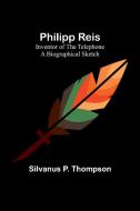 Philipp Reis di Silvanus P. Thompson edito da Alpha Editions