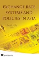 Exchange Rate Systems and Policies in Asia di Paul S. L. Yip edito da World Scientific Publishing Company