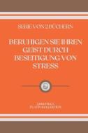 Beruhigen Sie Ihren Geist Durch Beseitigung Von Stress di Libroteka edito da Independently Published