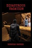 Disastrous Vacation di Wagner Rebekah Wagner edito da Independently Published