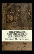 The Princess And The Goblin Illustrated di MacDonald George MacDonald edito da Independently Published