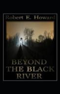 Beyond The Black River Annotated di Ervin Howard Robert Ervin Howard edito da Amazon Digital Services LLC - KDP Print US