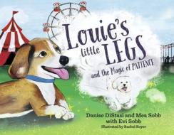 Louie's Little Legs and the Magic of Patience di Danise Distasi edito da Bookbaby