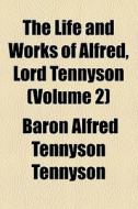 The Life And Works Of Alfred Lord Tennyson (v. 2) di Alfred Tennyson Tennyson, Baron Alfred Tennyson Tennyson edito da General Books Llc