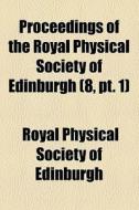 Proceedings Of The Royal Physical Society Of Edinburgh (8, Pt. 1) di Royal Physical Society of Edinburgh edito da General Books Llc