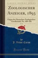 Zoologischer Anzeiger, 1893, Vol. 16: Organ Der Deutschen Zoologischen Gesellschaft; No. 409-436 (Classic Reprint) di J. Victor Carus edito da Forgotten Books