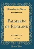 Palmerin of England, Vol. 4 of 4 (Classic Reprint) di Francisco De Morais edito da Forgotten Books