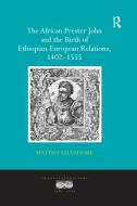 The African Prester John and the Birth of Ethiopian-European Relations, 1402-1555 di Matteo Salvadore edito da Taylor & Francis Ltd