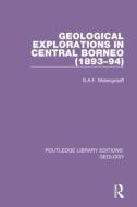 Geological Explorations In Central Borneo (1893-94) di G.A.F. Molengraaff edito da Taylor & Francis Ltd