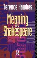 Meaning by Shakespeare di Terence Hawkes edito da Routledge