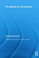 The Market for Academics di Christine (Centre de Sociologie des Organisations Musselin edito da Taylor & Francis Ltd