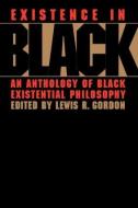 Existence in Black di Lewis Gordon edito da Routledge
