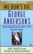 We Don't Die: George Anderson's Conversations with the Other Side di Joel Martin, Patricia Romanowski edito da BERKLEY BOOKS