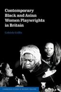 Contemporary Black and Asian Women Playwrights in Britain di Gabriele Griffin, Griffin edito da Cambridge University Press