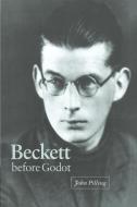 Beckett Before Godot di John Pilling edito da Cambridge University Press