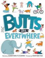 Butts Are Everywhere di Jonathan Stutzman edito da PUTNAM YOUNG READERS