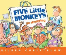 Five Little Monkeys Go Shopping di Eileen Christelow edito da HOUGHTON MIFFLIN