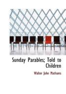 Sunday Parables; Told To Children di Walter John Mathams edito da Bibliolife
