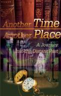 Another Time Another Place: A Journey Into the Distant Past di Hyla B. Garlen edito da AUTHORHOUSE