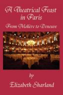 A Theatrical Feast in Paris di Elizabeth Sharland edito da iUniverse