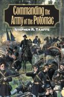 Taaffe, S:  Commanding the Army of the Potomac di Stephen R. Taaffe edito da University Press of Kansas