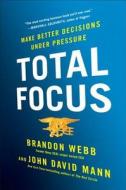 Total Focus: Make Better Decisions Under Pressure di Brandon Webb, John David Mann edito da PORTFOLIO