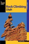Rock Climbing Utah di Stewart M. Green edito da Rowman & Littlefield