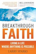 Breakthrough Faith: Living a Life Where Anything Is Possible di Larry Sparks edito da DESTINY IMAGE INC