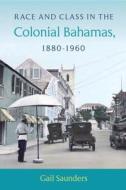 Race and Class in the Colonial Bahamas, 1880-1960 di Gail Saunders edito da University Press of Florida