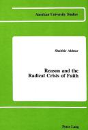Reason and the Radical Crisis of Faith di Shabbir Akhtar edito da Lang, Peter