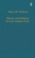 History And Religion In Late Antique Syria di Han J. W. Drijvers edito da Taylor & Francis Ltd