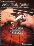 Constructing A Solid-body Guitar di Roger H. Siminoff edito da Hal Leonard Corporation