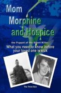 Mom Morphine and Hospice, the Puppet of the Silent Killer: What You Need to Know Before Your Loved One Is Sick di The Third Son edito da ALEPH PUBN