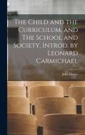 The Child and the Curriculum, and The School and Society. Introd. by Leonard Carmichael di John Dewey edito da LIGHTNING SOURCE INC