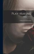 Play-making: a Manual of Craftsmanship di William Archer edito da LIGHTNING SOURCE INC