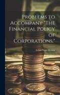 Problems to Accompany "The Financial Policy of Corporations," di Arthur Stone Dewing edito da LEGARE STREET PR
