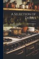 A Selection of Dishes di Charles Fellows edito da LEGARE STREET PR