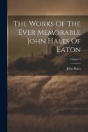 The Works Of The Ever Memorable John Hales Of Eaton; Volume 3 di John Hales edito da LEGARE STREET PR