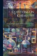 Questions On Chemistry: A Series Of Problems And Exercises In Inorganic And Organic Chemistry di Francis Jones edito da LEGARE STREET PR
