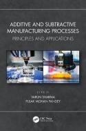 Additive And Subtractive Manufacturing Processes edito da Taylor & Francis Ltd