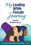 My Leading While Female Journey: A Guided Reflective Journal di Trudy Tuttle Arriaga, Stacie Lynn Stanley, Delores B. Lindsey edito da CORWIN PR INC