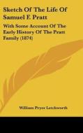 Sketch of the Life of Samuel F. Pratt: With Some Account of the Early History of the Pratt Family (1874) di William Pryor Letchworth edito da Kessinger Publishing