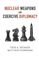 Nuclear Weapons and Coercive Diplomacy di Todd S. Sechser edito da Cambridge University Press