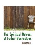 The Spiritual Retreat Of Father Bourdaloue di Bourdaloue edito da Bibliolife