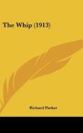 The Whip (1913) di Richard Parker edito da Kessinger Publishing