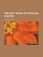 The Gift Book of English Poetry di English Poetry edito da Rarebooksclub.com