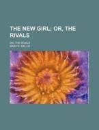The New Girl; Or, The Rivals. Or, The Rivals di Mary E. Gellie edito da General Books Llc