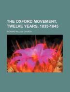 The Oxford Movement, Twelve Years, 1833- di Anonymous, Richard William Church edito da Rarebooksclub.com