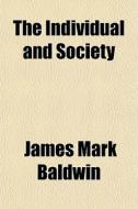 The Individual And Society di James Mark Baldwin edito da General Books Llc