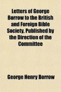 Letters Of George Borrow To The British di George Henry Borrow edito da General Books